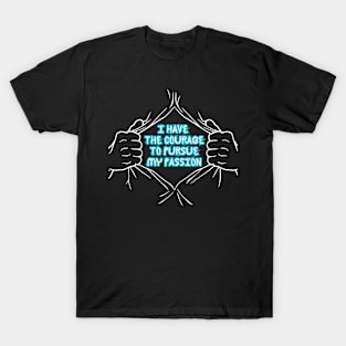 I have the courage to pursue my passion T-Shirt